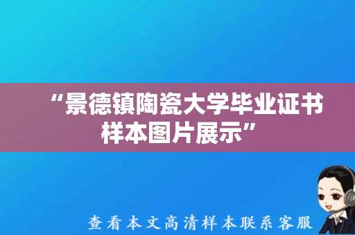 “景德镇陶瓷大学毕业证书样本图片展示”