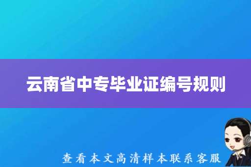 云南省中专毕业证编号规则(补办云南省中专毕业证) 云南省中专毕业证编号规则(补办云南省中专毕业证)