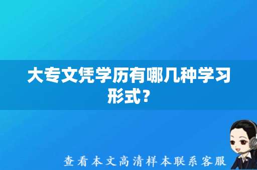 大专文凭学历有哪几种学习形式？（补办大专毕业证）