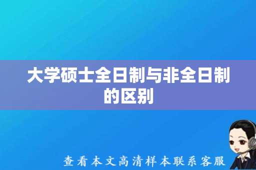 大学硕士全日制与非全日制的区别（硕士毕业证学位证模板下载）