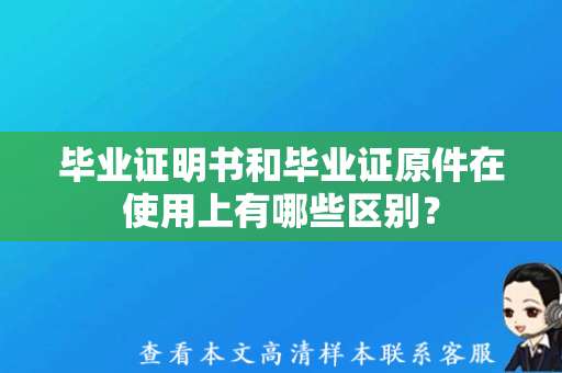 毕业证明书和毕业证原件在使用上有哪些区别？（大学毕业证样本模板）