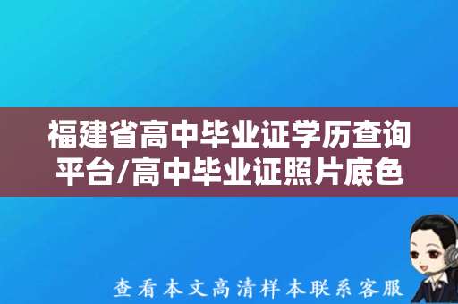 福建省高中毕业证学历查询平台/高中毕业证照片底色样本