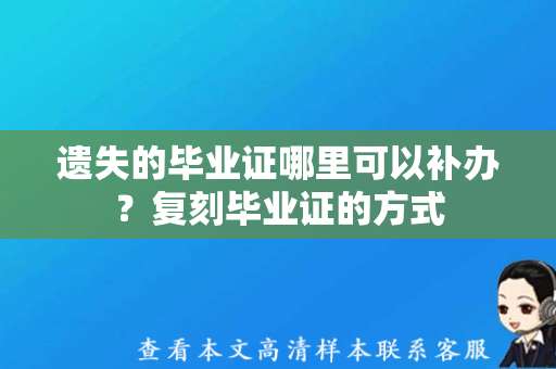 遗失的毕业证哪里可以补办？复刻毕业证的方式