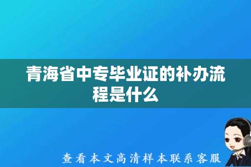 青海省中专毕业证的补办流程是什么（青海省中专毕业证模板）