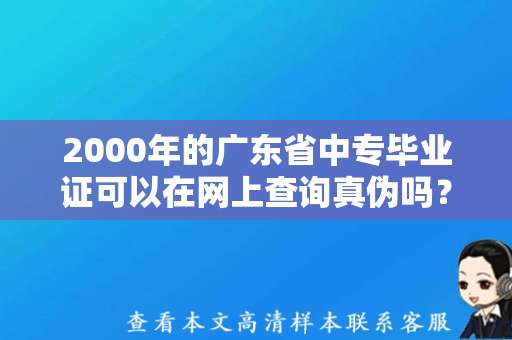 2000年的广东省中专毕业证可以在网上查询真伪吗？（广东省中专毕业证图片）