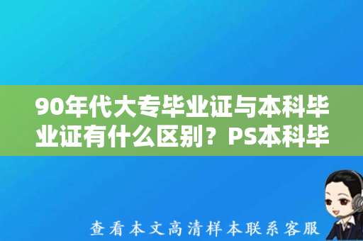 90年代大专毕业证与本科毕业证有什么区别？PS本科毕业证原版样本